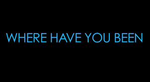 Where Have you Been